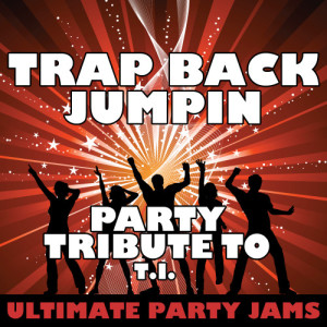 อัลบัม Trap Back Jumpin (Party Tribute to T.I.) (Explicit) ศิลปิน Ultimate Party Jams