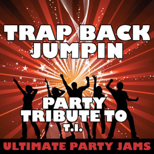 ดาวน์โหลดและฟังเพลง Trap Back Jumpin (Party Tribute to T.I.) (Explicit) พร้อมเนื้อเพลงจาก Ultimate Party Jams