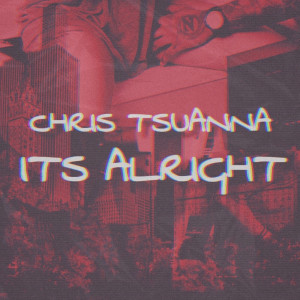 收聽Chris Tsuanna的Its Alright歌詞歌曲