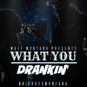 Listen to What You Drankin' (Explicit) song with lyrics from Matt Montana
