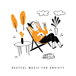 Album Restful Music for Anxiety (Cure for Worry, Uplifting Music,Improve Well-Being, Pleasant Relaxing Sounds) from 