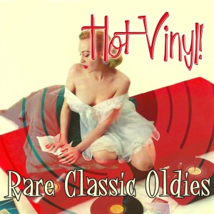Various Artists的專輯Hot Vinyl! Rare Classic Oldies