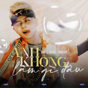 Dengarkan lagu Anh Không Làm Gì Đâu nyanyian DJ Long Nhat dengan lirik