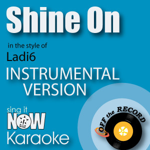 อัลบัม Shine on (In the Style of Ladi6) [Instrumental Karaoke Version] ศิลปิน Off The Record Instrumentals