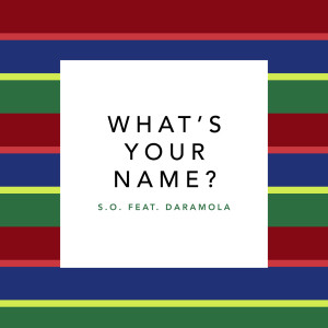 Listen to What's Your Name? (feat. Daramola) song with lyrics from S.O.