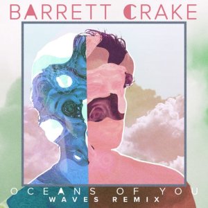 Dengarkan Oceans Of You (Waves Remix) lagu dari Barrett Crake dengan lirik