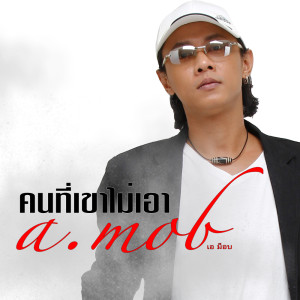 收聽เอ ม็อบ的คนที่เขาไม่เอา歌詞歌曲