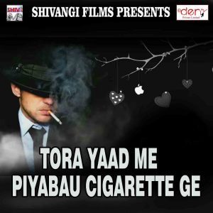 Listen to Tora Yaad Me Piyabau Cigarette Ge song with lyrics from Sunny Raj