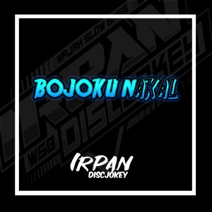 收聽Irpan Discjokey的Bojoku Nakal歌詞歌曲