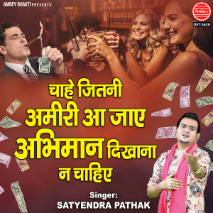 Listen to Chahe Jitni Amiri Aa Jaye Abhiman Dikhana Na Chahiye song with lyrics from Satyendra Pathak