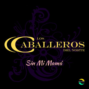 Listen to Sin Mi Mamá song with lyrics from Los Caballeros Del Norte