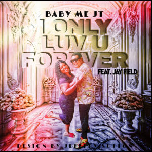 Baby Me jT的專輯I Only Luv U Forever (feat. Jay Field)