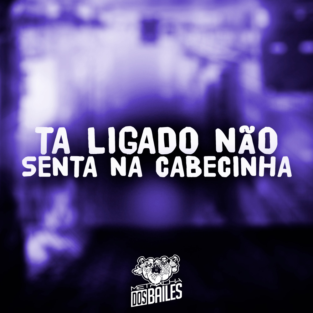 Ta Ligado Não - Senta na Cabecinha