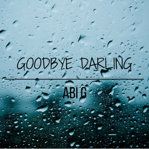 Dengarkan Goodbye Darling lagu dari Abi G dengan lirik
