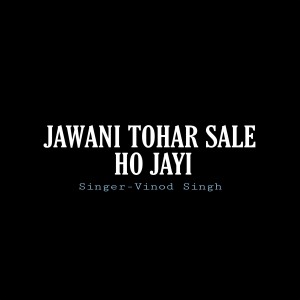 收听Vinod Singh的Jawani Tohar Sale Ho Jayi歌词歌曲