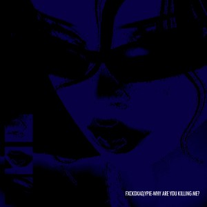 Listen to WHY ARE YOU KILLING ME? (Explicit) song with lyrics from FXCKDXAD