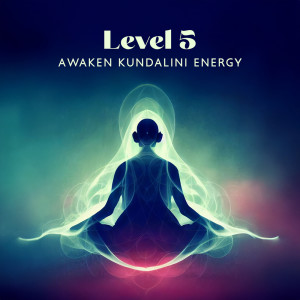 อัลบัม Level 5 (Awaken Kundalini Energy Meditation) ศิลปิน Academy of Powerful Music with Positive Energy