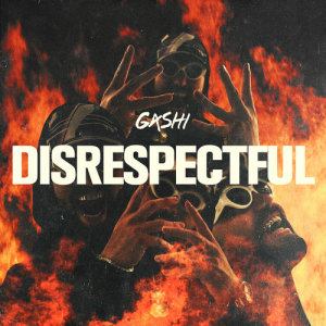 ดาวน์โหลดและฟังเพลง Disrespectful พร้อมเนื้อเพลงจาก GASHI