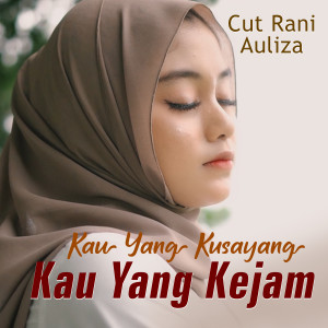 Dengarkan lagu Kau Yang Kusayang Kau Yang Kejam nyanyian Cut Rani Auliza dengan lirik