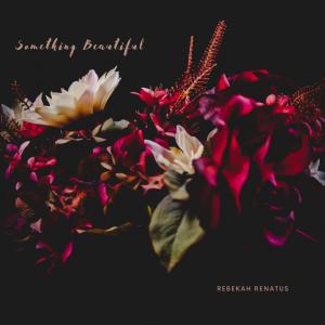 ดาวน์โหลดและฟังเพลง Something Beautiful พร้อมเนื้อเพลงจาก Rebekah Renatus