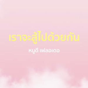 收聽หนูดี เฟลอเดอ的เราจะสู้ไปด้วยกัน歌詞歌曲