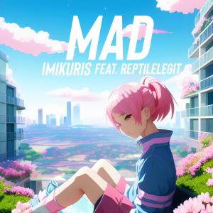 收聽Imikuris的MAD (feat. Reptilelegit) (Explicit)歌詞歌曲
