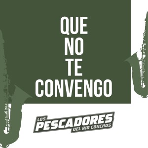 Los Pescadores Del Rio Conchos的專輯Que No Te Convengo