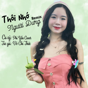 Dengarkan lagu Thôi Nhớ Người Dưng (Remix) nyanyian Phi Yến dengan lirik