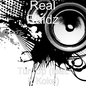 Listen to Tun up (feat. K Koke) (Explicit) song with lyrics from Real Raidz