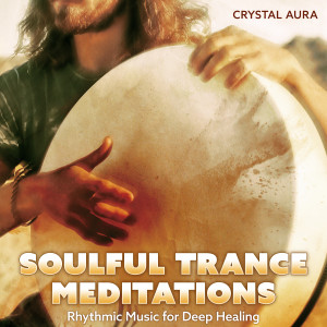 อัลบัม Soulful Trance Meditations: Rhythmic Music for Deep Healing ศิลปิน Crystal Aura