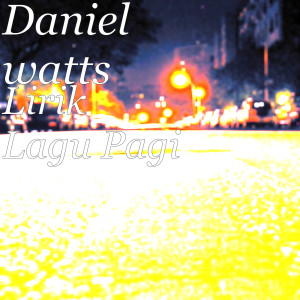 收听Daniel Watts的Lirik Lagu Pagi歌词歌曲