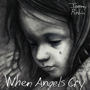 收听Jeremy Robin的When Angels Cry歌词歌曲