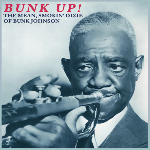 Bunk Johnson的專輯Bunk Up! The Mean, Smokin' Dixie of Bunk Johnson
