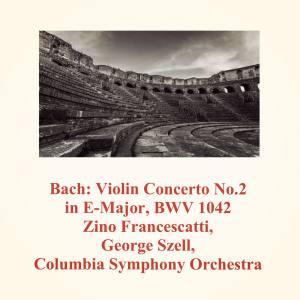 อัลบัม Bach: Violin Concerto No.2 in E-Major, BWV 1042 ศิลปิน Zino Francescatti