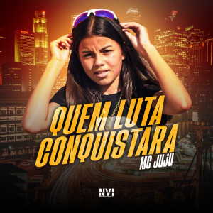 ดาวน์โหลดและฟังเพลง Quem Luta Conquistara พร้อมเนื้อเพลงจาก MC JUJU