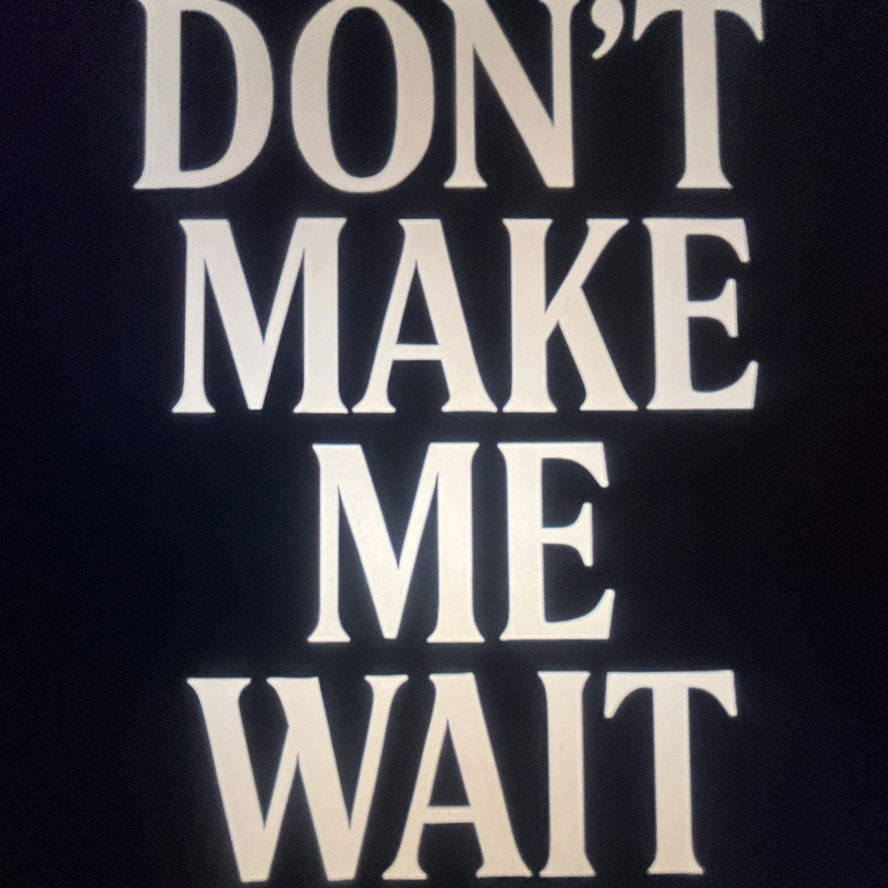 Don’t Make Me Wait