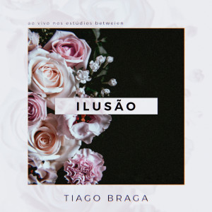 Listen to Ilusão (Ao Vivo nos Estúdios Betweien) song with lyrics from Tiago Braga