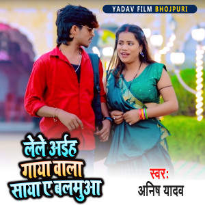 Album Lele Aaeh Gaya Wala Saya Ae Baluma from Anish Yadav