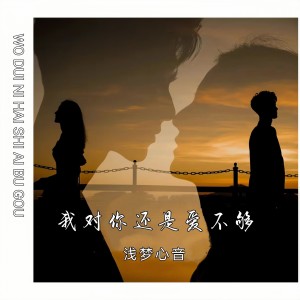 Dengarkan lagu 我对你还是爱不够(男版) (完整版) nyanyian 浅梦心音 dengan lirik