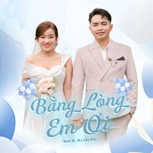 Listen to Bằng Lòng Em Ơi song with lyrics from Lee Ken
