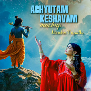 Album Achyutam Keshavam (Mashup) from Akansha Tripathi