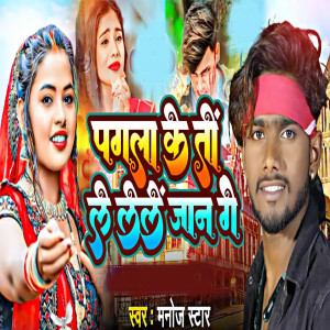 Listen to Pagla Ke To Le Lele Jaan Ge song with lyrics from Manoj Star