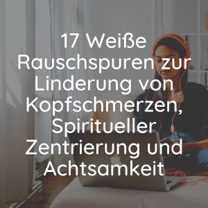 Album 17 Weiße Rauschspuren zur Linderung von Kopfschmerzen, Spiritueller Zentrierung und Achtsamkeit from Weißes Rauschen
