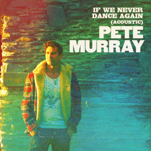 Pete Murray的專輯If We Never Dance Again (Acoustic)