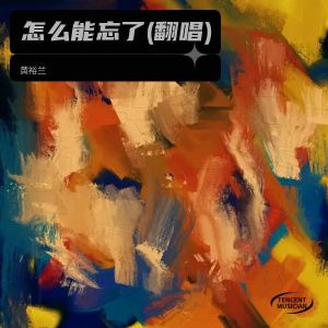 黄裕兰的专辑怎么能忘了(翻唱)