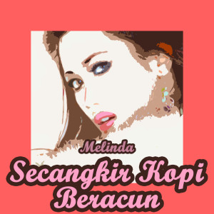 Dengarkan lagu Secangkir Kopi Beracun nyanyian Melinda dengan lirik