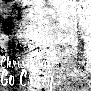 Listen to Go Crazy song with lyrics from Chris Brwn