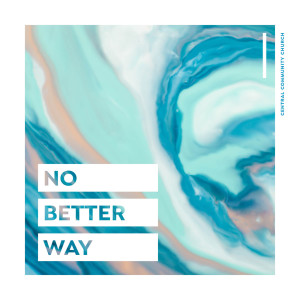 Dengarkan lagu No Better Way nyanyian Central Community Church dengan lirik