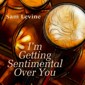 Album I'm Getting Sentimental over You from Sam Levine