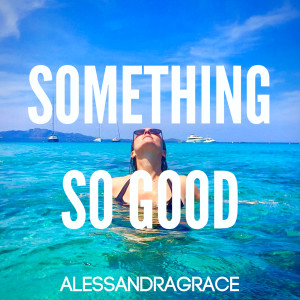 收聽Alessandra Grace的Something so Good歌詞歌曲
